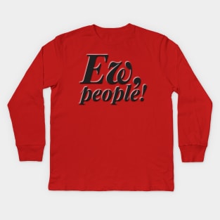 Ew, People! Kids Long Sleeve T-Shirt